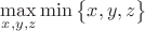 $\max\limits_{x,y,z}\min\big\{x,y,z\big\}$
