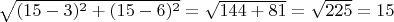 $\sqrt{(15-3)^2+(15-6)^2}=\sqrt{144+81}=\sqrt{225}=15$