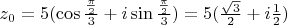 $z_0=5(\cos \frac{\frac{\pi}{2}}{3}+i \sin \frac{\frac{\pi}{2}}{3})=5(\frac{ \sqrt{3}}{2}+i\frac{1}{2})$