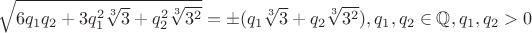 $$\sqrt {6q_1q_2+3q_1^2\sqrt[3] {3}+q_2^2\sqrt[3] {3^2}}=\pm (q_1\sqrt[3] {3}+q_2\sqrt[3] {3^2}), q_1,q_2 \in \mathbb{Q}, q_1,q_2>0$$
