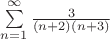 $\sum\limits_{n=1}^{\infty}\frac{3}{(n+2)(n+3)}$