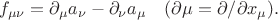 $$
f_{\mu\nu}=\partial_\mu a_\nu - \partial_\nu a_\mu \quad (\partial\mu=\partial/\partial x_\mu).
$$