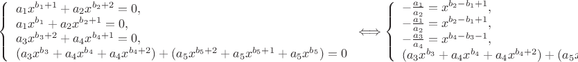 $
\left\{ \begin{array}{l}
a_1x^{b_1+1} + a_2x^{b_2+2} = 0,\\
a_1x^{b_1} + a_2x^{b_2+1} = 0,\\
a_3x^{b_3+2} + a_4x^{b_4+1} = 0,\\
(a_3x^{b_3} + a_4x^{b_4} + a_4x^{b_4+2})+(a_5x^{b_5+2}+a_5x^{b_5+1}+a_5x^{b_5}) = 0
\end{array} \right. \Longleftrightarrow\left\{ \begin{array}{l}
-\frac{a_1}{a_2}=x^{b_2-b_1+1},\\
-\frac{a_1}{a_2}=x^{b_2-b_1+1},\\
-\frac{a_3}{a_4}=x^{b_4-b_3-1},\\
(a_3x^{b_3} + a_4x^{b_4} + a_4x^{b_4+2}) + (a_5x^{b_5+2}+a_5x^{b_5+1}+a_5x^{b_5}) = 0
\end{array} \right.
$
