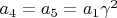 $a_4=a_5=a_1\gamma^2$