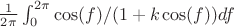 ${\frac1_2\pi}\int_{0}^{2\pi} \cos (f)/ (1+k\cos (f))df$