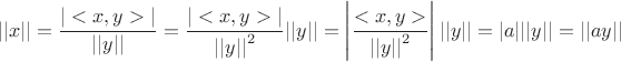 $$||x||=\frac{|<x,y>|}{||y||}=\frac{|<x,y>|}{{||y||}^2}||y||=\left|\frac{<x,y>}{{||y||}^2}\right|||y||=|a|||y||=||ay||$$