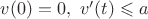 $v(0)=0,\ v'(t)\leqslant a$