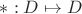 $*:D\mapsto D$