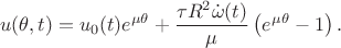 $$
u(\theta, t) = u_0(t) e^{\mu \theta} + \frac{\tau R^2 \dot \omega (t)}{\mu} \left(e^{\mu \theta} - 1 \right).
$$