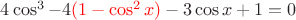 ${4\cos^3-4{\color{red}(1-\cos^2x)}-3\cos x+1=0}$