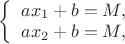 $\left\{\begin{array}{l}ax_1+b=M,\\ax_2+b=M,\end{array}\right.$