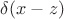 $\delta (x - z)$