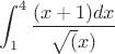 $$\int_{1}^{4} \frac{(x+1)dx}{\sqrt(x)}$