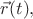 $\vec{r}(t),$