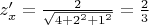 $z'_x=\frac {2} {\sqrt{4+2^2+1^2}}=\frac {2} {3}$