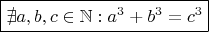 $\boxed{\nexists a, b, c \in \mathbb{N} : a^3 + b^3 = c^3}$