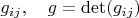 $g_{ij},\quad g=\det(g_{ij})$