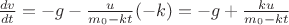 $\frac{dv}{dt}=-g-\frac u {m_0-kt} (-k)=-g+\frac {ku}{m_0-kt}$