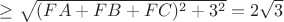 $\geq\sqrt{(FA+FB+FC)^2+3^2}=2\sqrt{3}$
