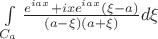 $\int\limits_{C_a}\frac{e^{i a x}+ixe^{iax}(\xi-a)}{(a-\xi)(a+\xi)}d\xi$