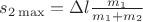 $s_{2\max}=\Delta l\frac{m_1}{m_1+m_2}$