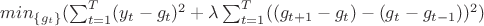 $min_{ \{ g_t\} }( \sum_{t=1}^{T}(y_t-g_t)^2 +\lambda\sum_{t=1}^{T}((g_{t+1}-g_t)-(g_t-g_{t-1}))^2  )$