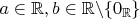 $a \in \mathbb{R}, b \in \mathbb{R}\backslash\{0_\mathbb R\}$