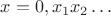 $x=0,x_1x_2\ldots$