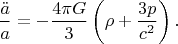 $$\dfrac{\ddot{a}}{a}=-\dfrac{4\pi G}{3}\left(\rho+\frac{3p}{c^2}\right).$$