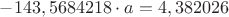 $-143,5684218 \cdot a = 4,382026$