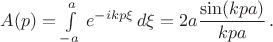 $A(p)=\int\limits_{-a}^a \, e^{-ikp \xi} \, d\xi=2a \dfrac{\sin(kpa)}{kpa} \, .$ $A(p)=\int\limits_{-a}^a \, e^{-ikp \xi} \, d\xi=2a \dfrac{\sin(kpa)}{kpa} \, .$