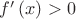 $f'\left(x\right)>0$