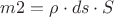 $m2 = \rho \cdot ds \cdot S$