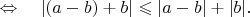 $\quad\Leftrightarrow\quad |(a-b)+b|\leqslant|a-b|+|b|.$