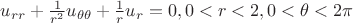 $u_{rr}+\frac{1}{r^2} u_{\theta \theta}+\frac{1}{r} u_r=0,0<r<2, 0<\theta<2\pi$