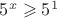$5^x\geqslant5^1$