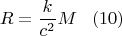 $$
    R=\frac{k}{c^2}M\,\,\,\,\,(10)
$$