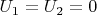${U_1  = U_2  = 0}$