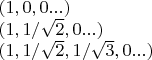 $(1, 0, 0 ... )

$(1, 1/\sqrt{2}, 0 ...)

$(1,1/\sqrt{2}, 1/\sqrt{3}, 0 ...)

$