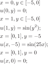$\begin{gathered}
  x = 0,y \in [ - 5,0] \hfill \\
  u(0,y) = 0; \hfill \\
  x = 1,y \in [ - 5,0] \hfill \\
  u(1,y) = \sin ({y^2}); \hfill \\
  x = [0,1],y =  - 5 \hfill \\
  u(x, - 5) = \sin (25x); \hfill \\
  x = [0,1],y = 0 \hfill \\
  u(x,0) = 0; \hfill \\ 
\end{gathered}$