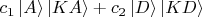 $c_1\left|A\right> \left|KA\right>+c_2\left|D\right>\left|KD\right>$