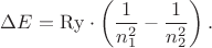 $\Delta E=\mathrm{Ry}\cdot\left(\dfrac{1}{n_1^2}-\dfrac{1}{n_2^2}\right).$