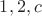 $1,2,c$