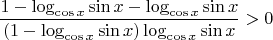 $$\frac{1 - \log_{\cos x} \sin x - \log_{\cos x} \sin x}{(1 - \log_{\cos x} \sin x)\log_{\cos x} \sin x} > 0$$