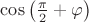 $\cos\left(\frac{\pi}2+\varphi\right)$