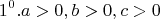 $$1^0. a > 0, b > 0, c > 0$$