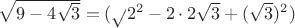 $\sqrt{9-4\sqrt{3}}=(\sqrt{}2^2-2\cdot2\sqrt{3}+(\sqrt{3})^2)$ $\sqrt{9-4\sqrt{3}}=(\sqrt{}2^2-2\cdot2\sqrt{3}+(\sqrt{3})^2)$