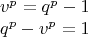 \[
\begin{array}{l}
 v^p  = q^p  - 1 \\ 
 q^p  - v^p  = 1 \\ 
 \end{array}
\]