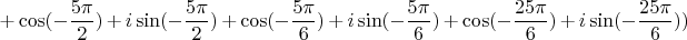 $$+\cos(-\frac{5\pi}{2})+i\sin(-\frac{5\pi}{2})+\cos(-\frac{5\pi}{6})+i\sin(-\frac{5\pi}{6})+\cos(-\frac{25\pi}{6})+i\sin(-\frac{25\pi}{6}))$$
