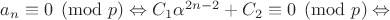 $a_n \equiv 0 \pmod p \Leftrightarrow C_1 \alpha ^{2n-2} + C_2 \equiv 0 \pmod p \Leftrightarrow$